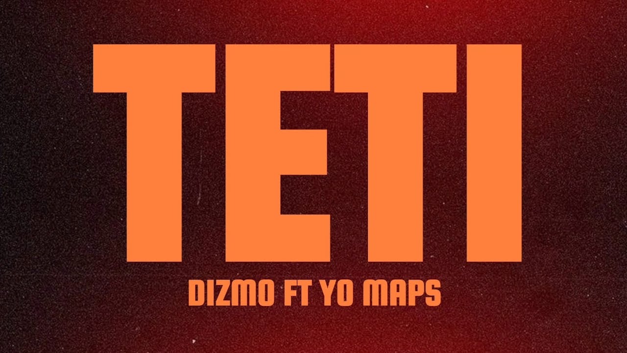 DIZMO TETI LYRICS FT YO MAPS