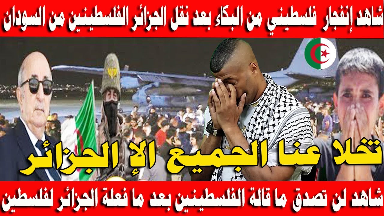 #شاهد فلسطيني ينفجر من البكاء بعد نقل الجزائر الفلسطينين من السودان و تخلى عنهم الجميع إلا الجزائر