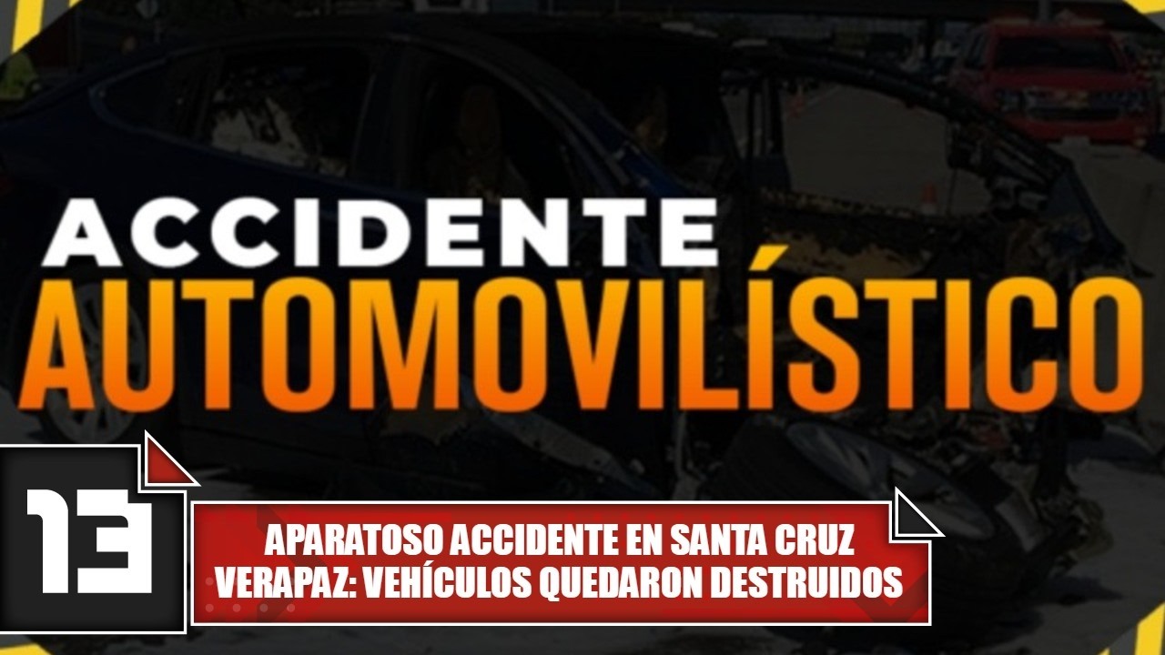 Aparatoso accidente en Santa Cruz Verapaz: vehículos quedaron destruidos