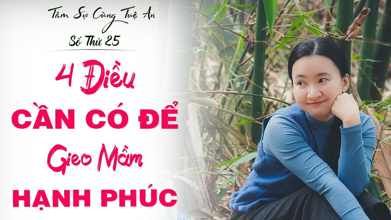 Tâm Sự Cùng Tuệ An Số 25: 4 Điều Bạn Cần Có Để Bắt Đầu Gieo Mầm Hạnh Phúc