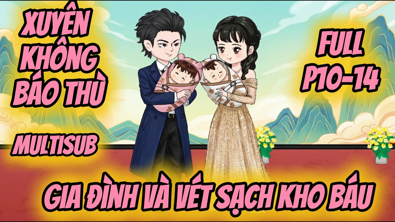 (Full P10-14) | Xuyên Không: Báo Thù Gia Đình Và Vét Sạch Kho Báu | MeCungReview