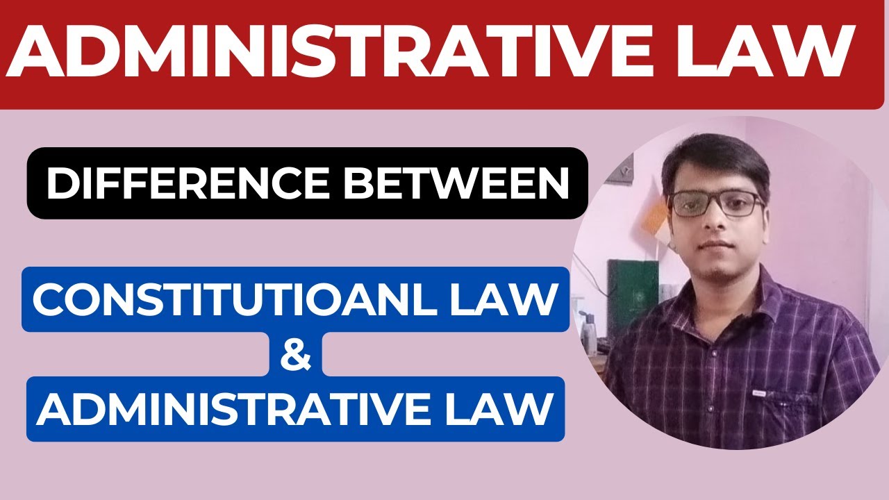 Differences between Administrative law and Constitutional Law