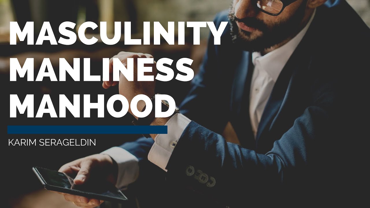 Manliness & Masculinity: Insights from Arabic and Islam - Karim Serageldin