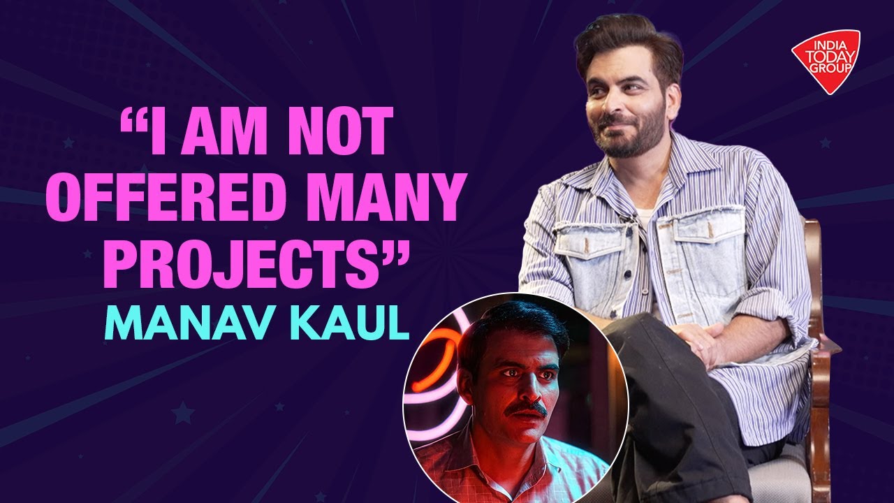 I Am Not Offered Many Projects: Manav Kaul | India Today Exclusive