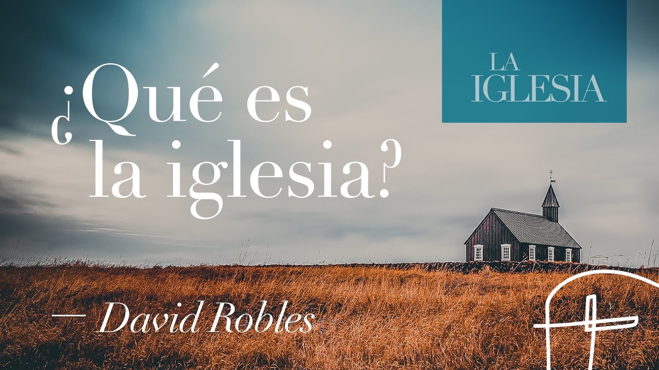 ¿Qué es la Iglesia? [David Robles]