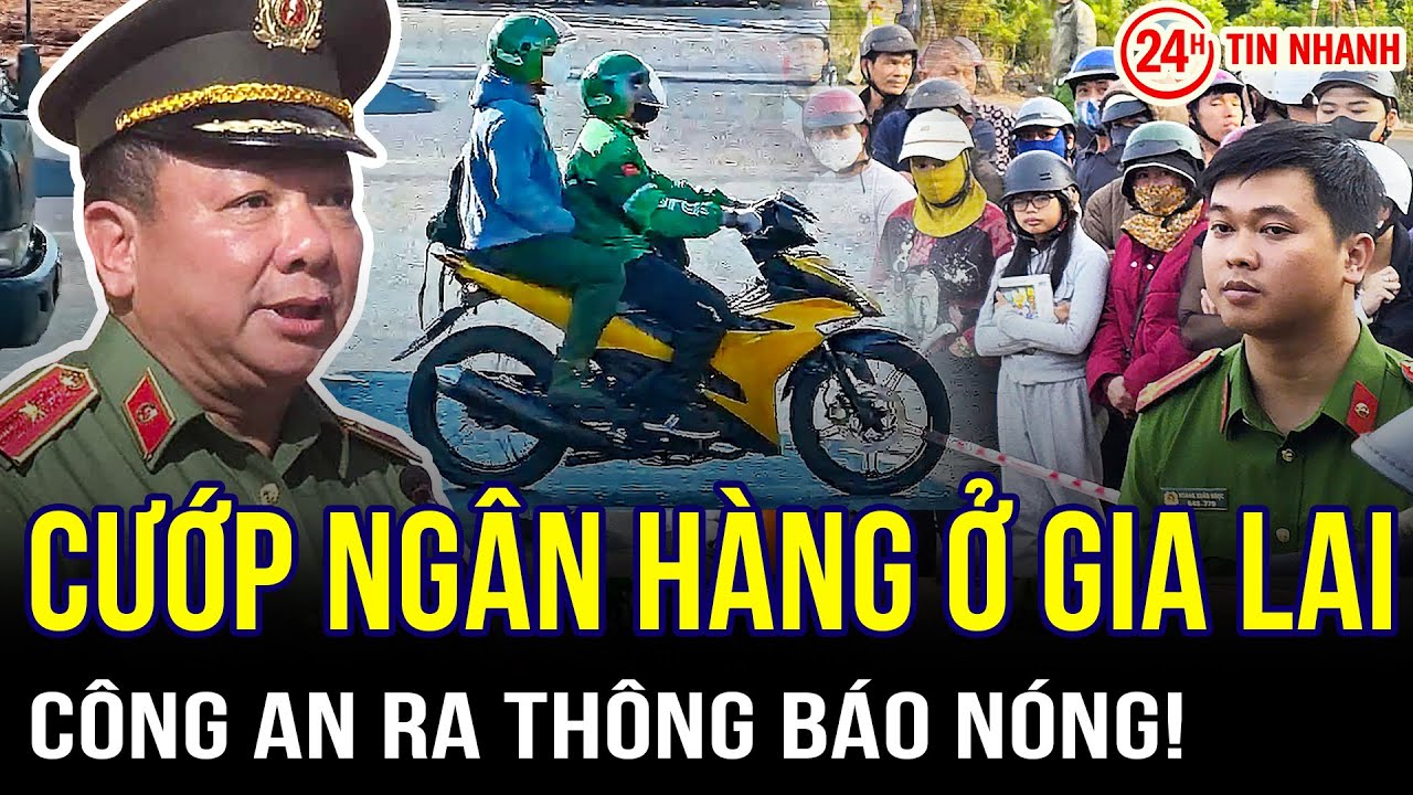 THỜI SỰ NÓNG 28/1: Vụ cướp ngân hàng ở Gia Lai: Công an ra thông báo nóng!