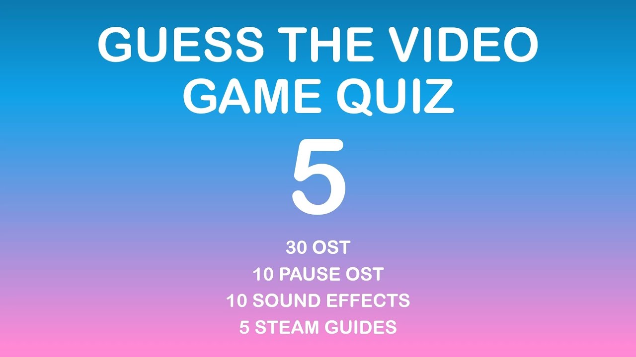 GUESS THE VIDEO GAME QUIZ 5 (Music, Sound Effects, Steam Guides)