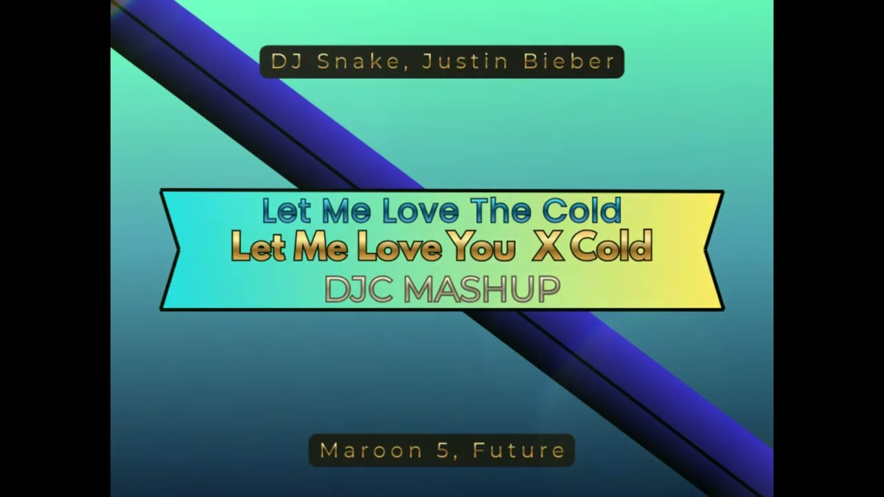 Let Me Love You X Cold - (DJC Mashup) - Let Me Love The Cold