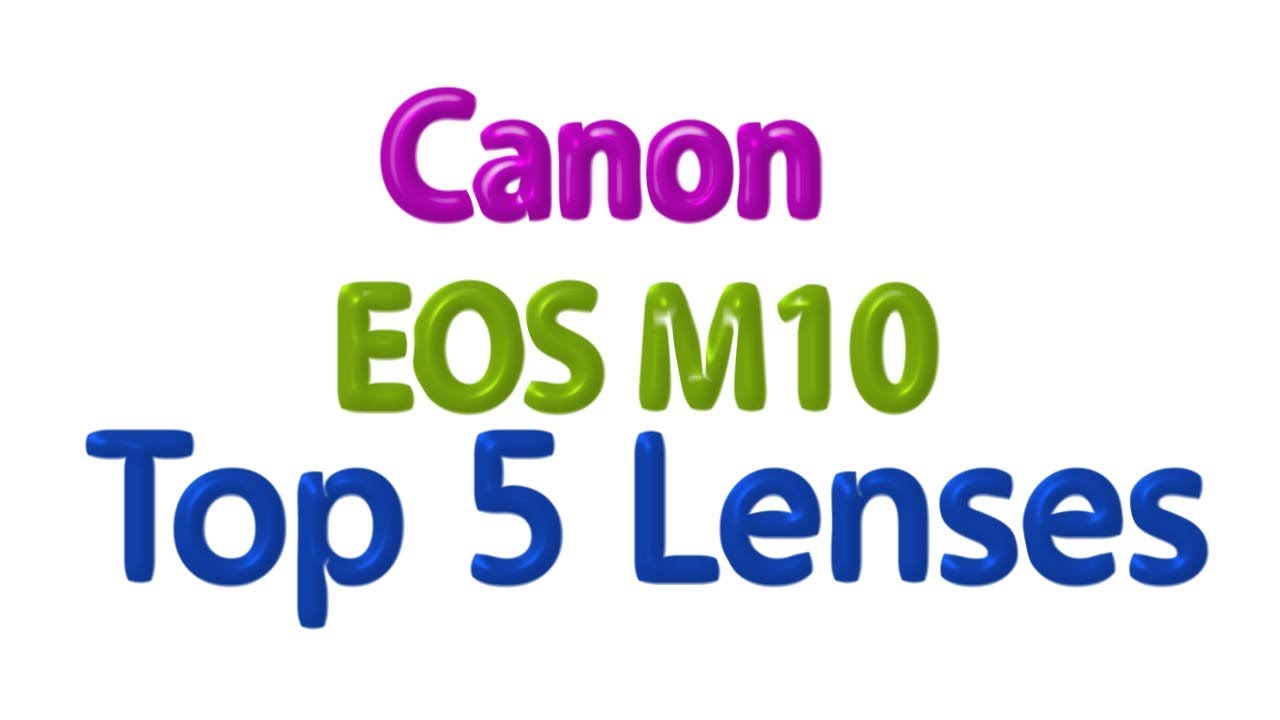 Canon EOS M10 Top 5 Lenses you need !