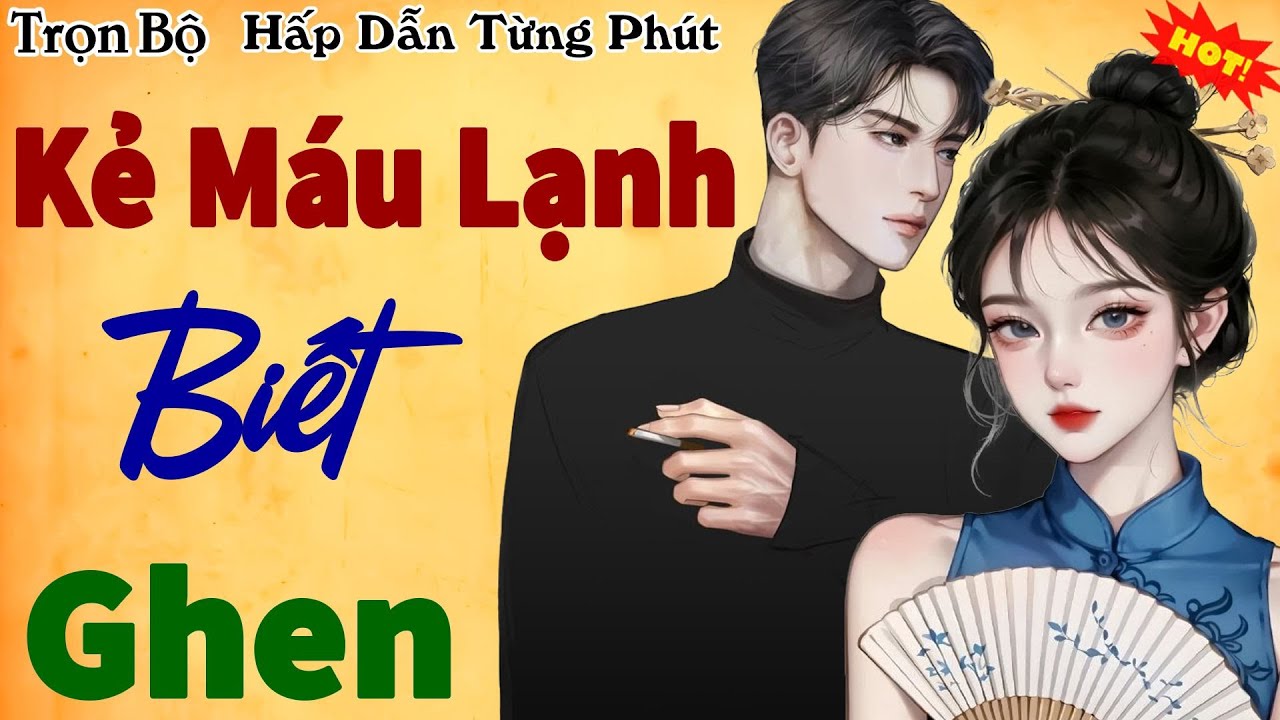 Truyện ngôn tình hay nhất 2025: KẺ MÁU LẠNH BIẾT GHEN - P1- Truyện tâm sự thầm kín đêm khuya