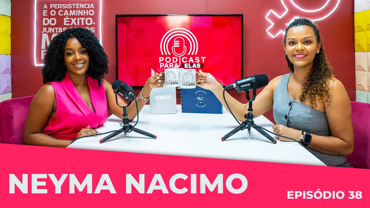 NEYMA NACIMO │APRESENTADORA DE TV E INFLUENCIADORA DIGITAL│ PODCAST PARA ELAS │ EP38