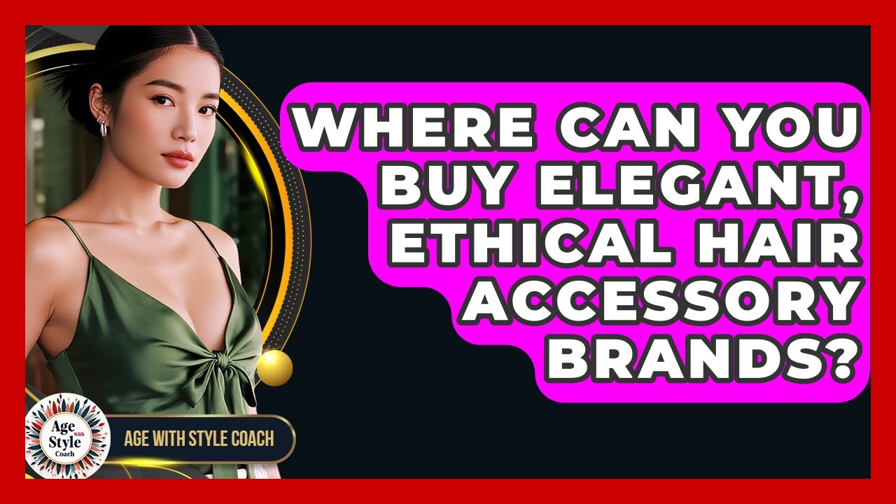Where Can You Buy Elegant, Ethical Hair Accessory Brands? - Age With Style Coach