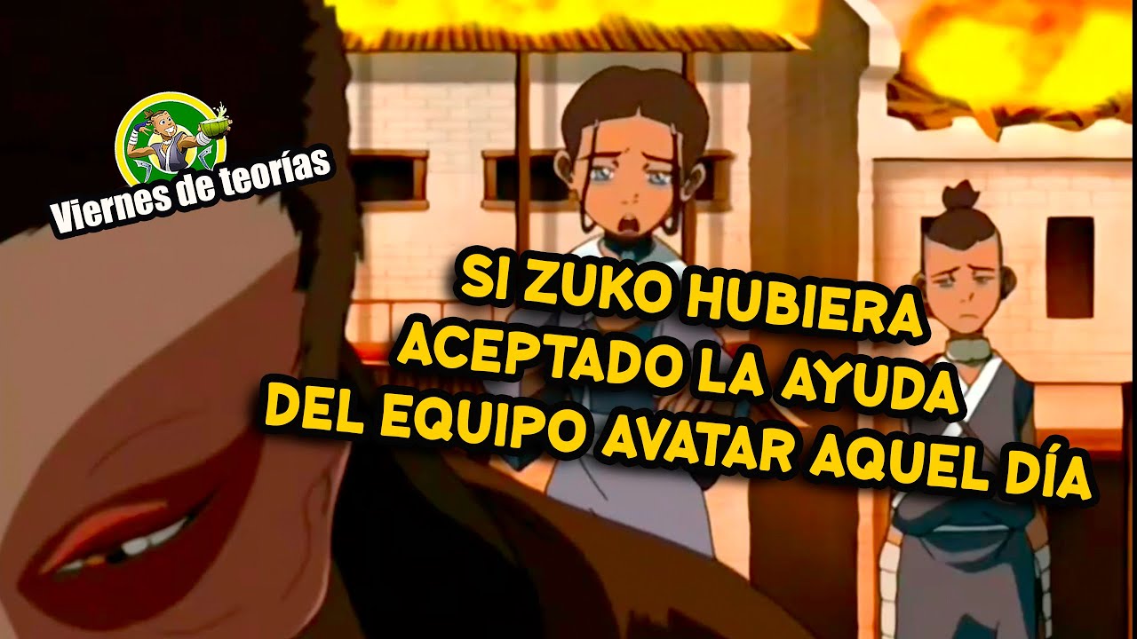 Si Zuko hubiera aceptado la ayuda del equipo avatar -Viernes de teorías