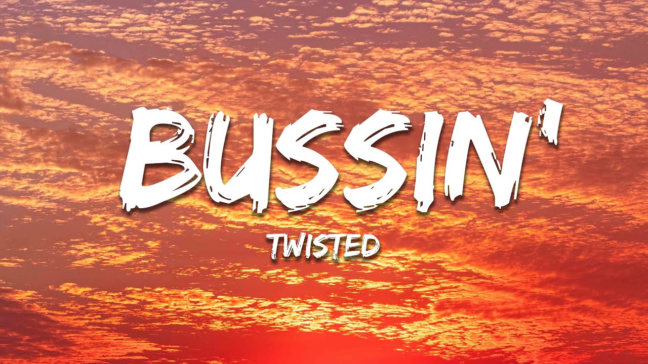 TWISTED - BUSSIN' [Lyrics]
