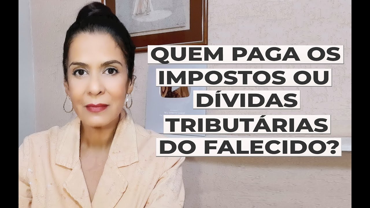QUEM PAGA OS IMPOSTOS OU DÍVIDAS TRIBUTÁRIAS DEVIDAS PELO FALECIDO?