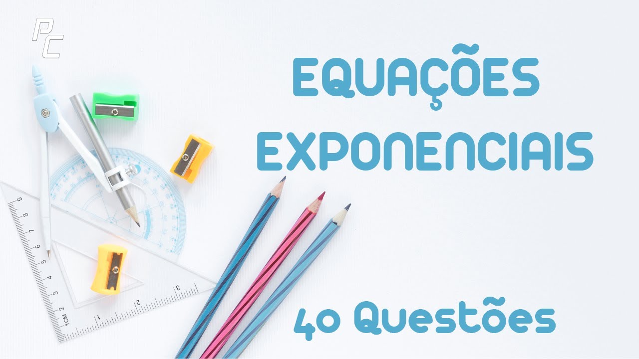 EQUAÇÕES EXPONENCIAIS (40 QUESTÕES)