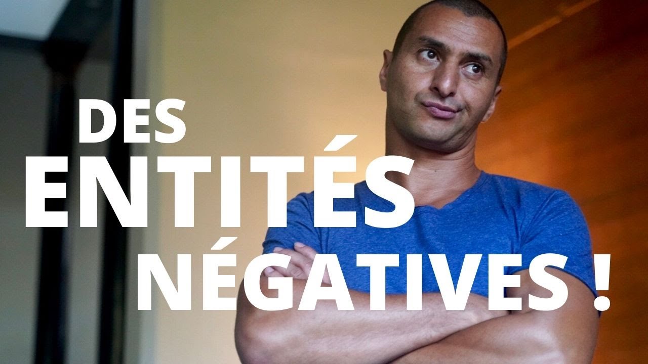 Des entités négatives ! comment agir ?
