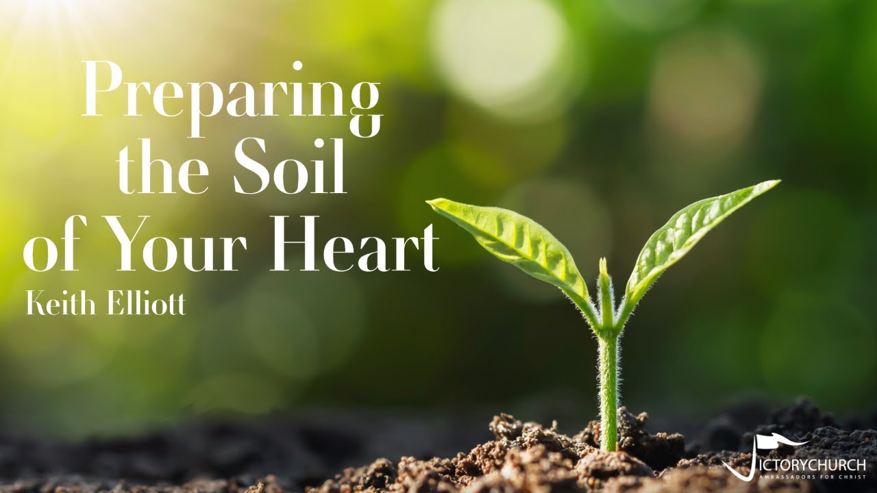 Keith Elliott - Preparing the Soil of Your Heart