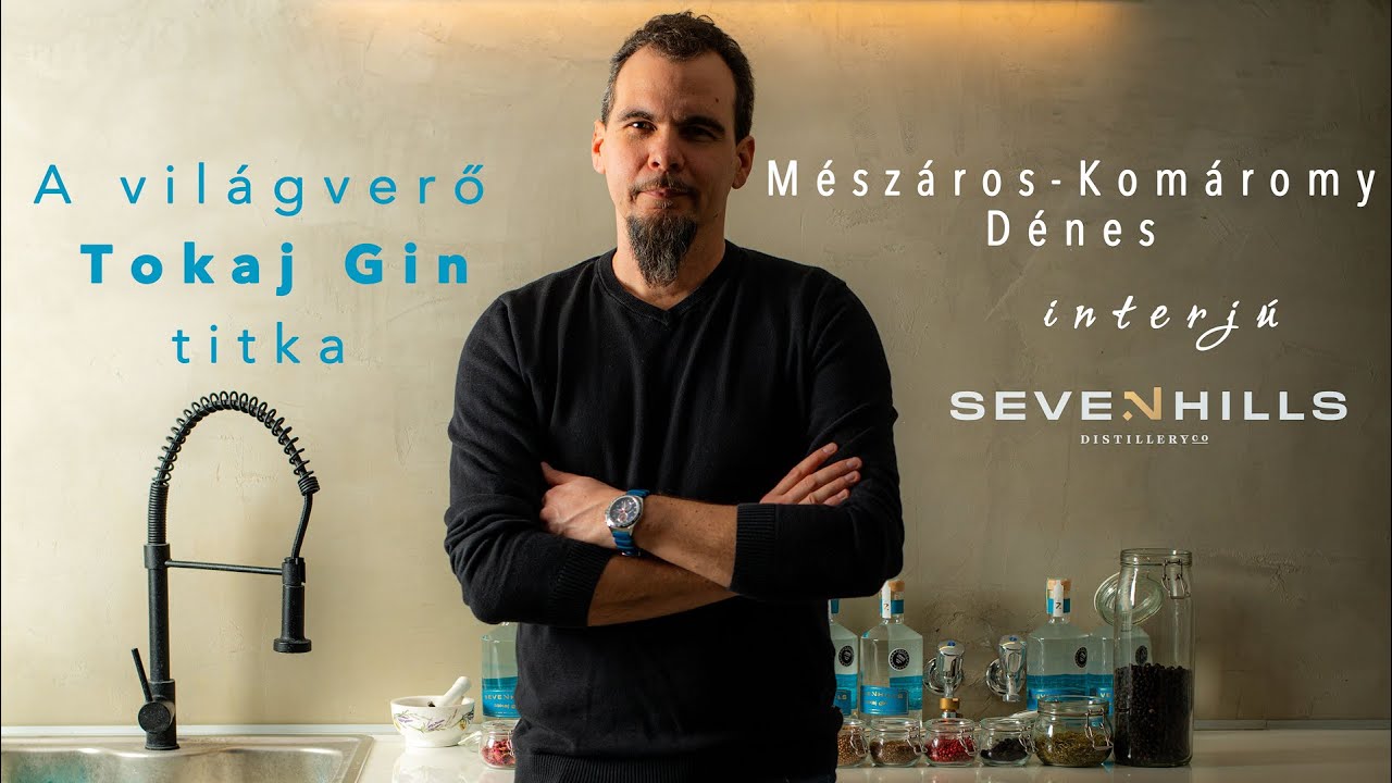 A világverő Tokaj Gin titka - Seven Hills Distillery interjú Mészáros-Komáromy Dénessel