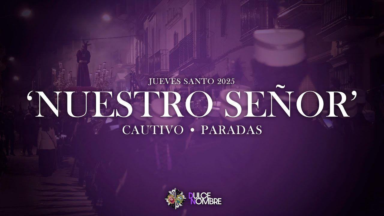 NUESTRO SEÑOR | Cautivo • Paradas | Jueves Santo 2025 | AM Dulce Nombre • Granada