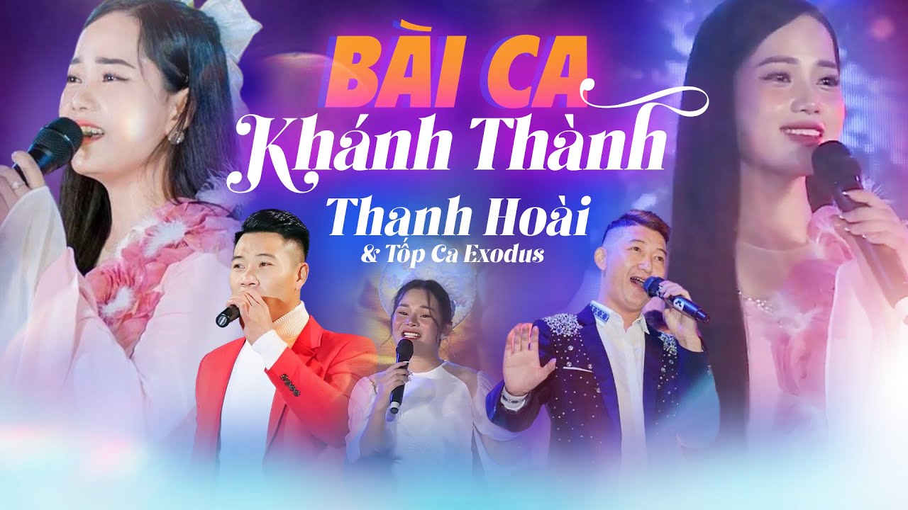 Bài Ca Khánh Thành - Ca sĩ Thanh Hoài & Tốp Ca Exodus | Biểu Diễn Lễ Khánh Thành Hay Nhất