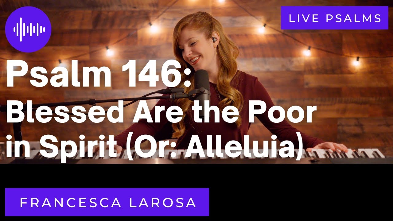Psalm 146 - Blessed Are the Poor in Spirit (Or: Alleluia) - Francesca LaRosa (LIVE metered verses)