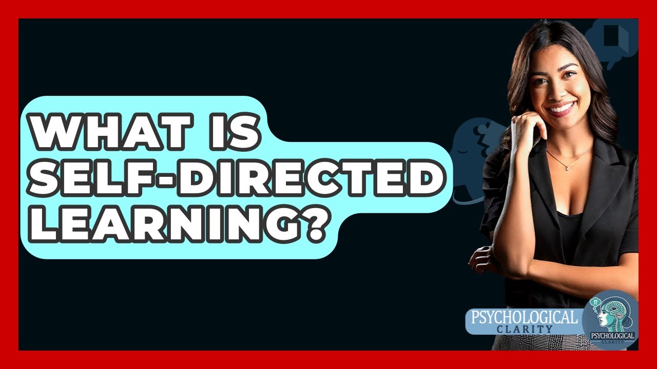 What Is Self-directed Learning? - Psychological Clarity