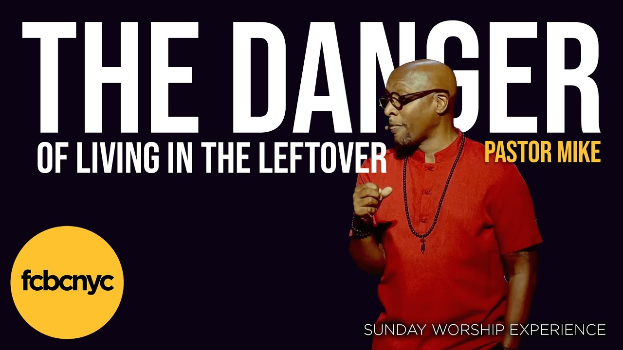 The Danger Of Living In The Leftover | Pastor Michael A. Walrond Jr. | FCBC