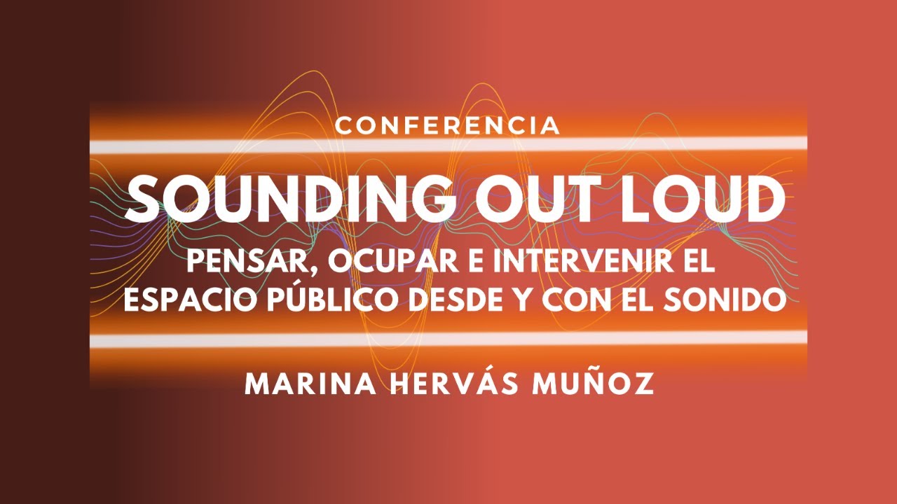 Sounding out loud: pensar, ocupar e intervenir el espacio público desde y con el sonido.