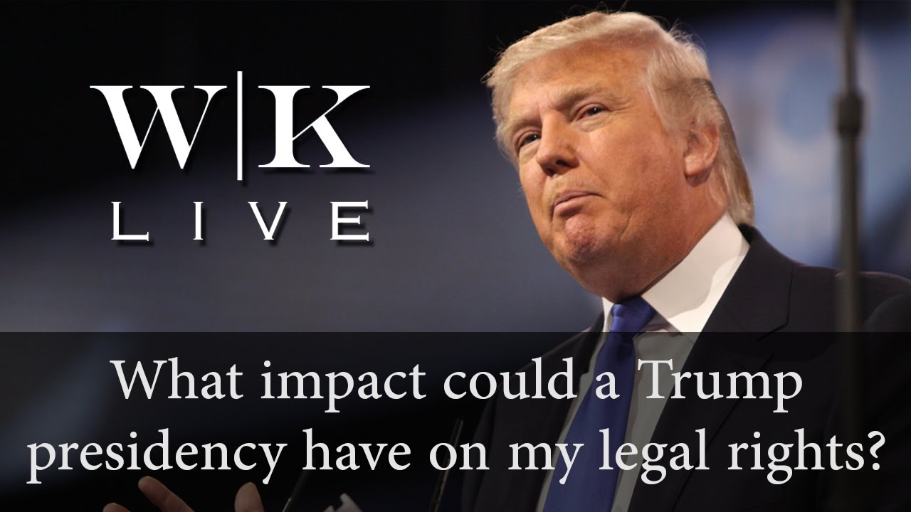 WK LIVE: The Impact a Trump Presidency Could Have on Your Legal Rights