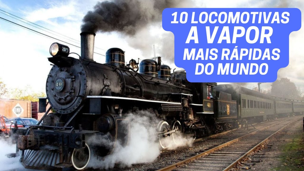 As 10 Locomotivas a Vapor Mais Rápidas do Mundo