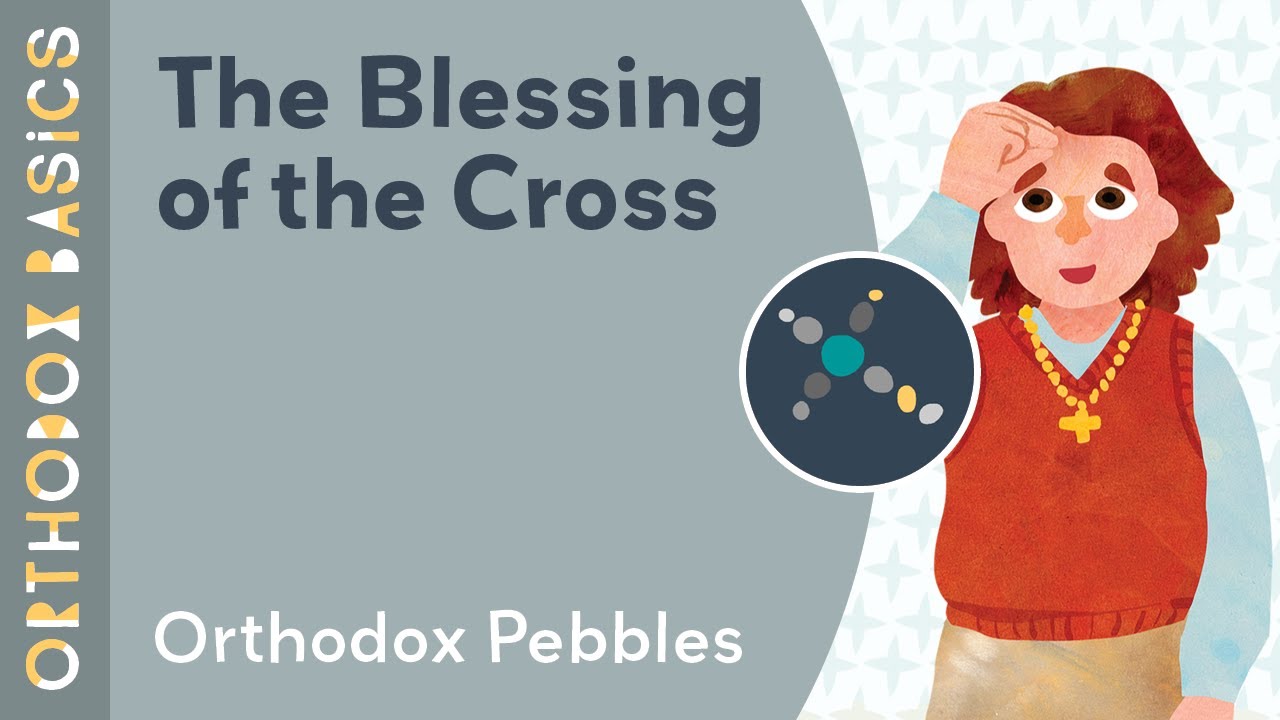 THE BLESSING OF THE CROSS - Orthodox Pebbles!