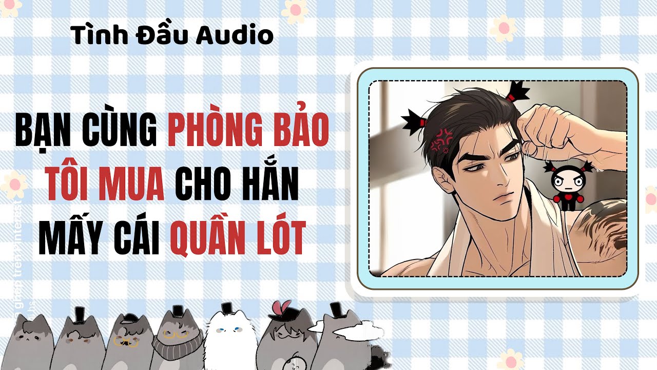 Truyện Audio | Bạn cùng phòng bảo tôi mua cho hắn mấy cái quần lót | Tình Đầu Audio [Đam Mỹ]