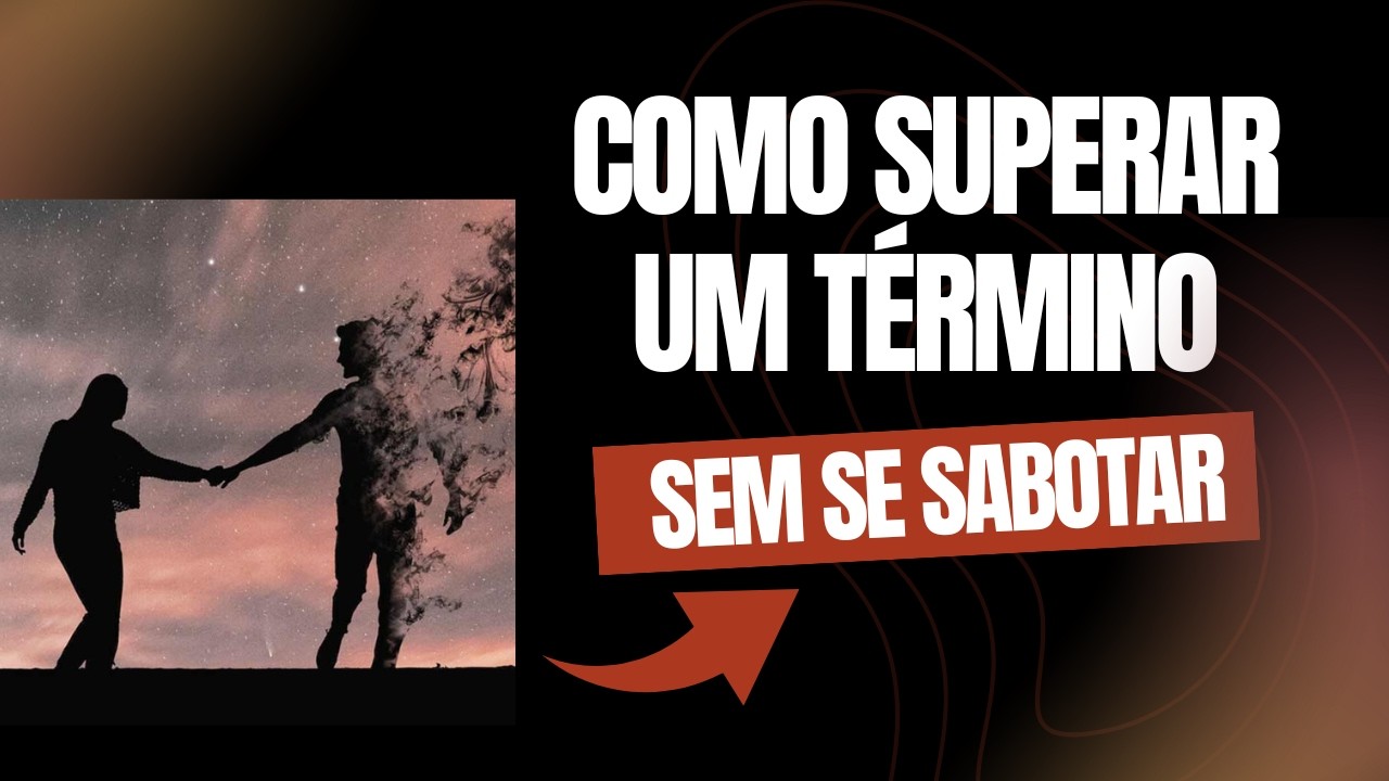 Como superar um término sem se sabotar?