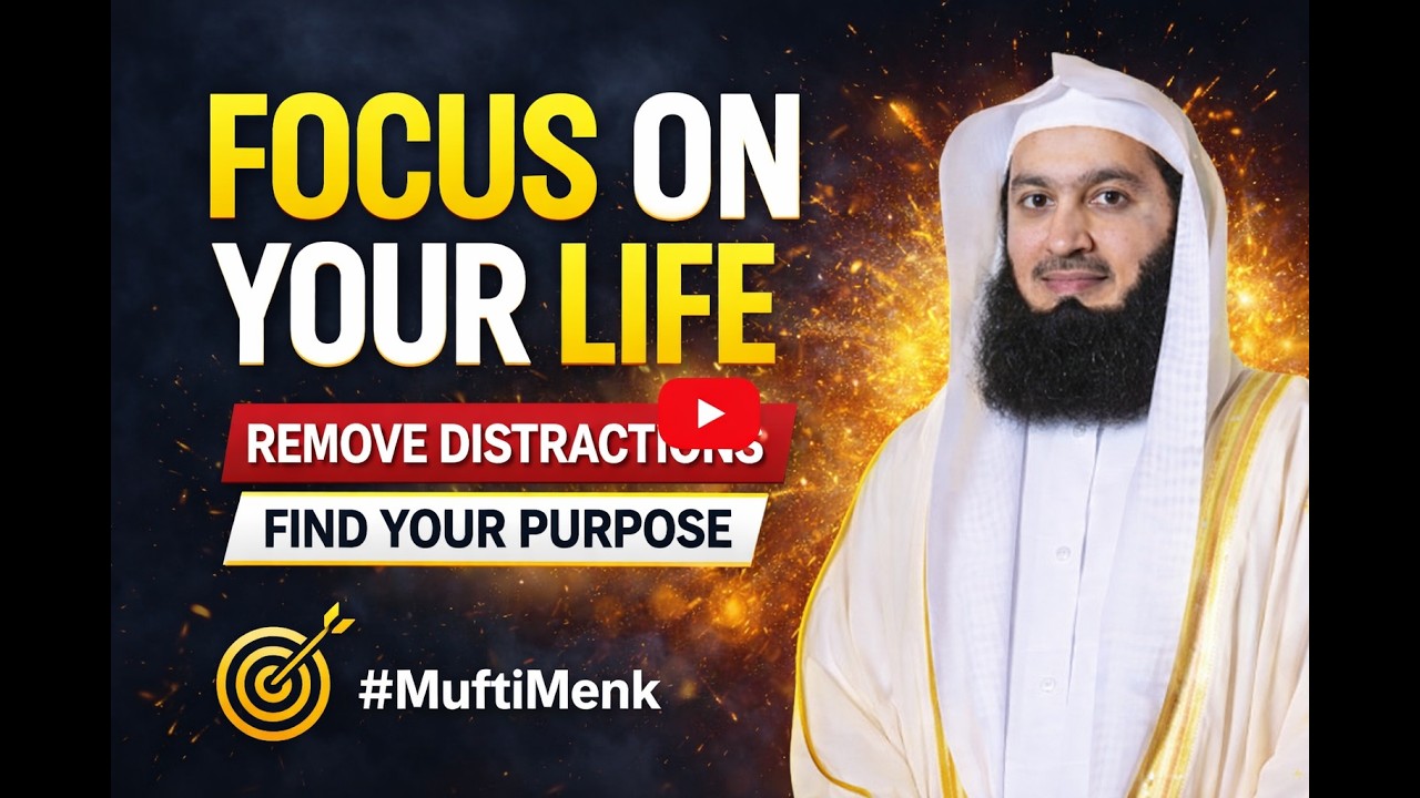 how to focus on your life  mufti menk