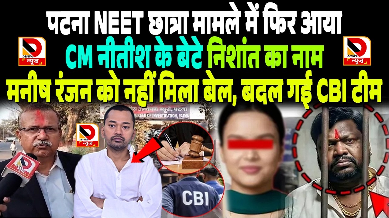 Patna NEET छात्रा मामले में फिर आया Nishant का नाम, Manish Ranjan को नहीं मिला बेल, बदल गई CBI टीम