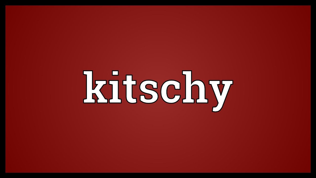 Kitschy Meaning