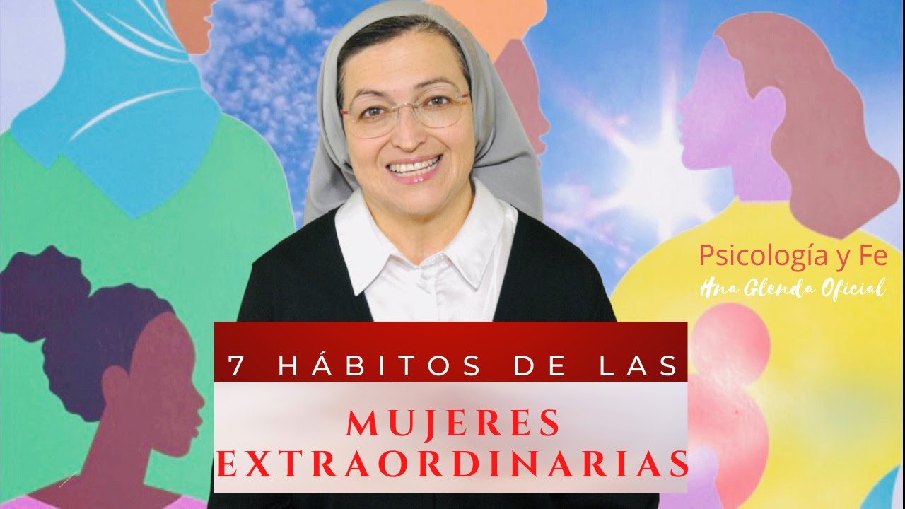 7 HÁBITOS DE LAS MUJERES EXTRAORDINARIAS - PSICOLOGÍA Y FE - HNA GLENDA OFICIAL