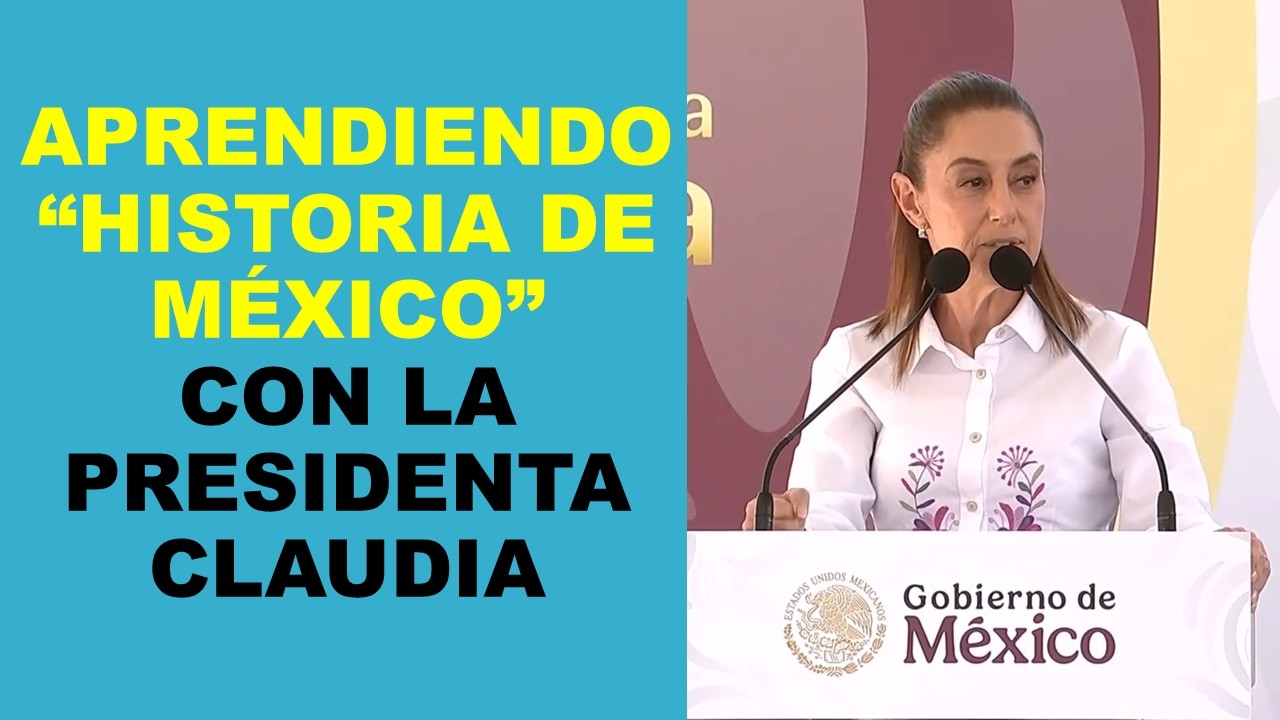 Soy Docente: APRENDIENDO “HISTORIA DE MÉXICO” CON LA PRESIDENTA CLAUDIA