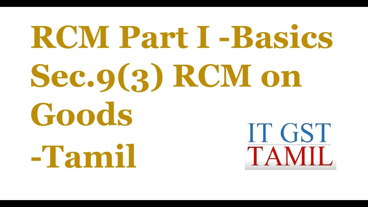 TUTORIAL ON RCM PART I - BASICS - Sec.9(3) RCM ON GOODS - BY THIRUMALAI BATHRAN