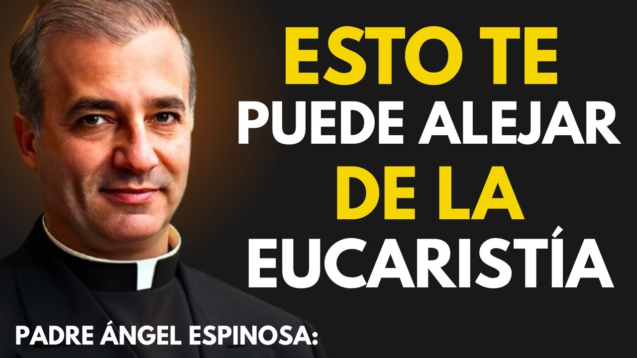 ESTO TE PUEDE ALEJAR DE LA EUCARISTIA || PADRE ANGEL ESPINOSA: