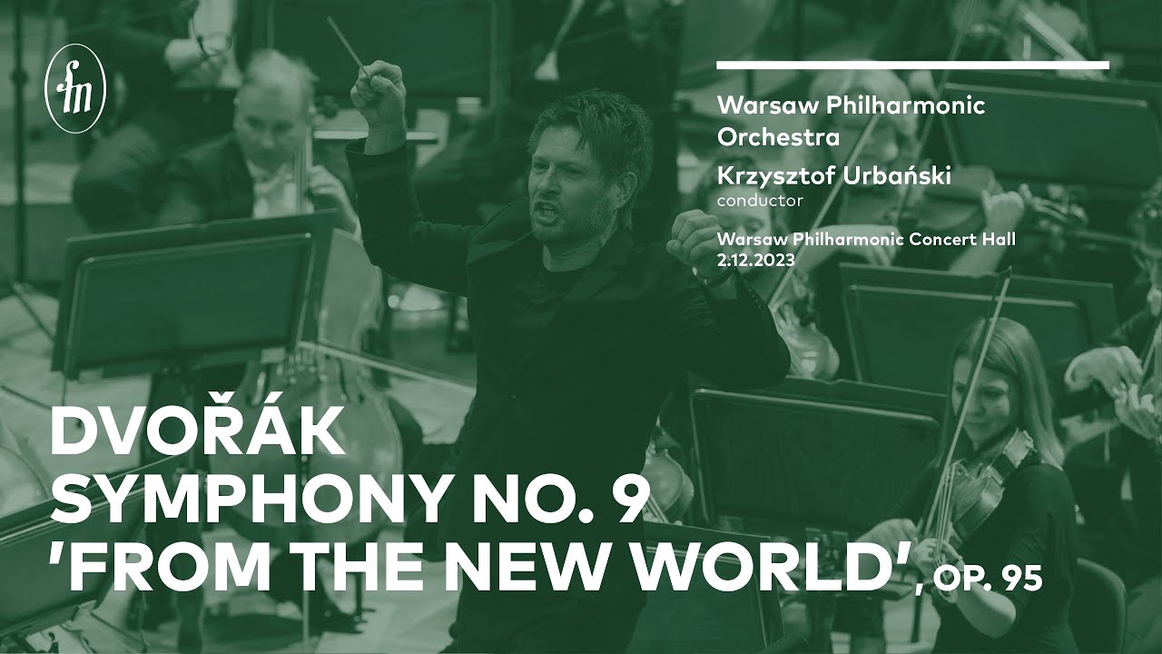 Dvořák – Symphony No. 9 'From the New World' (Warsaw Philharmonic Orchestra, Krzysztof Urbański)