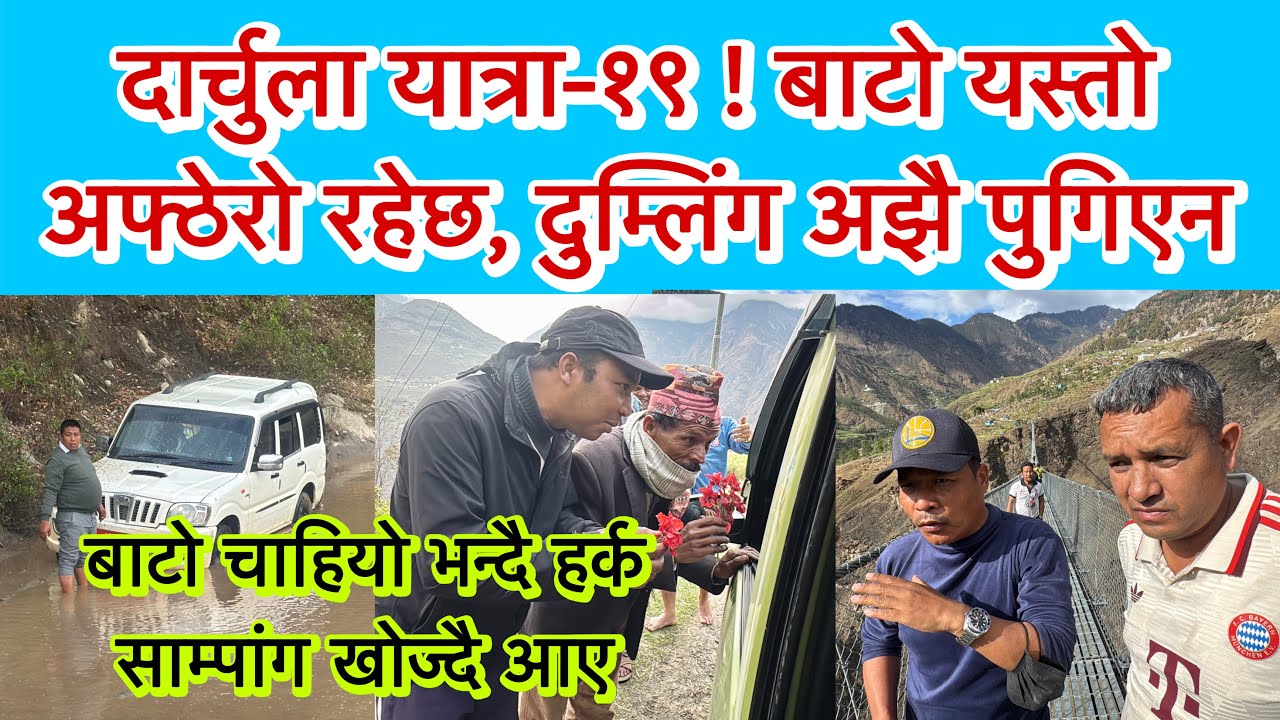 दार्चुला यात्रा-१९ ! बाटो यस्तो रहेछ,दुम्लिंग अझै पुगिएन । बाटो चाहियो भन्दै हर्क साम्पांग खोज्दै आए