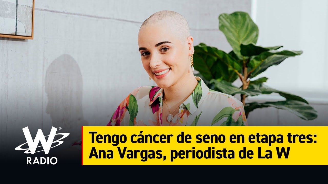Tengo cáncer de seno en etapa tres: Ana Vargas, periodista de La W