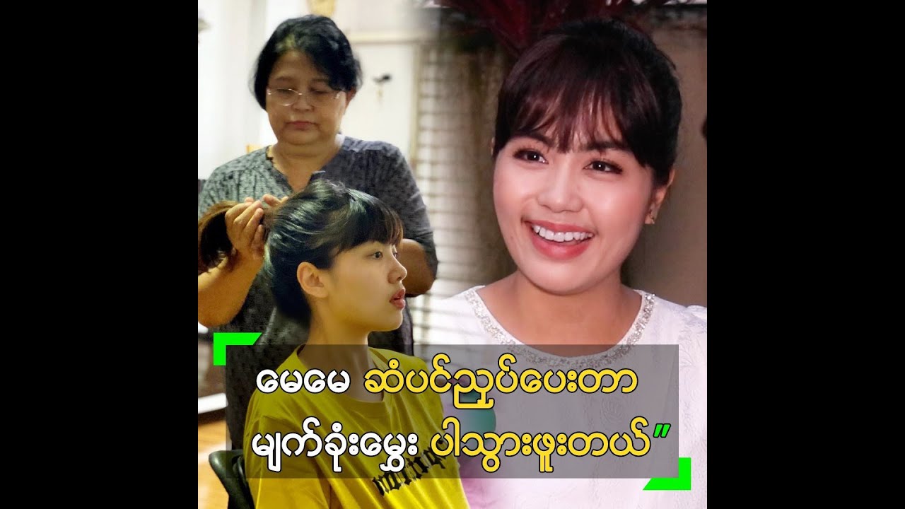 မေမေ ဆံပင်ညှပ်ပေးတာ မျက်ခုံးမွှေး ပါသွားတယ်” စိုးပြည့်