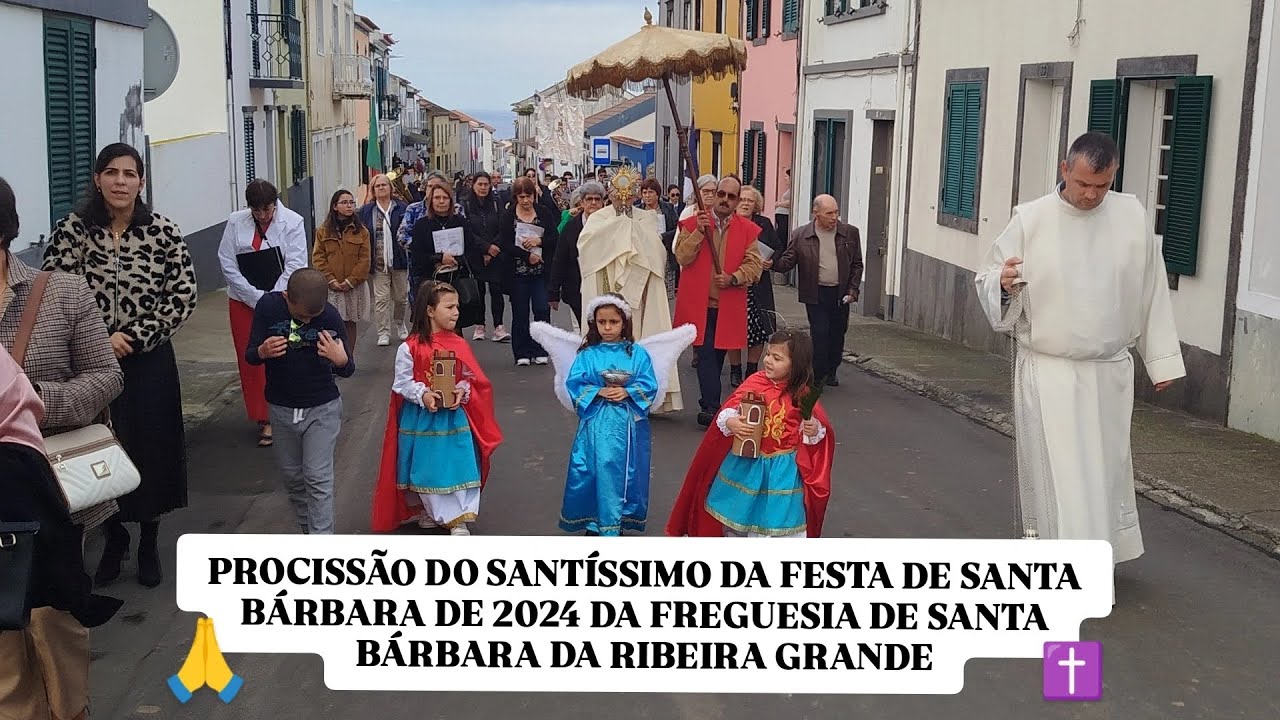 PROCISSÃO DO SANTÍSSIMO DA FESTA DE SANTA BÁRBARA DE 2024 FREGUESIA SANTA BÁRBARA DA RIBEIRA GRANDE