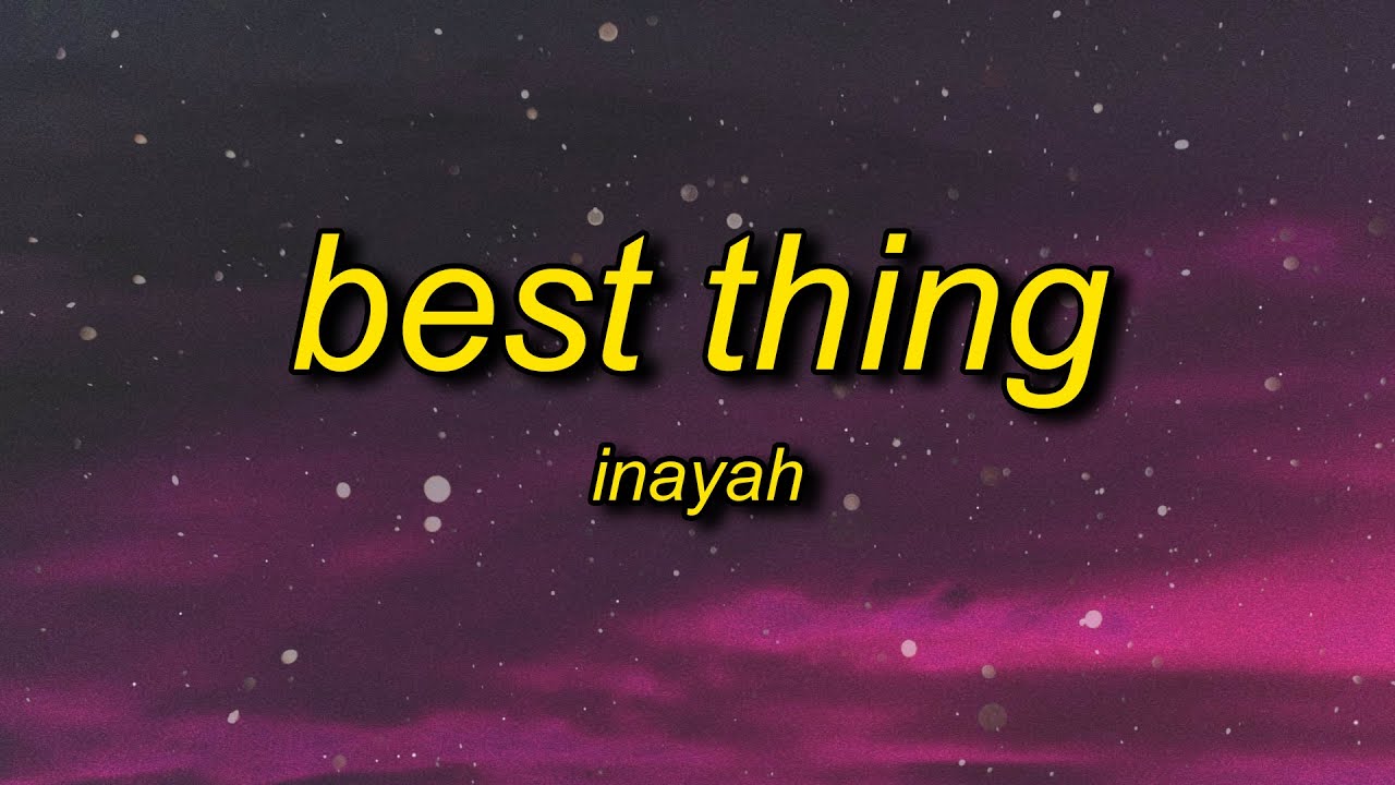 Inayah - Best Thing (Lyrics) | now i really be like f that ni**a