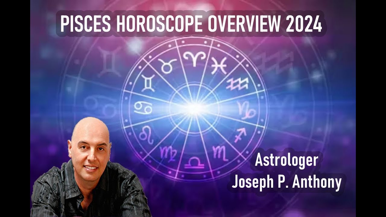 Pisces 2024 Horoscope Overview - Astrologer Joseph P. Anthony