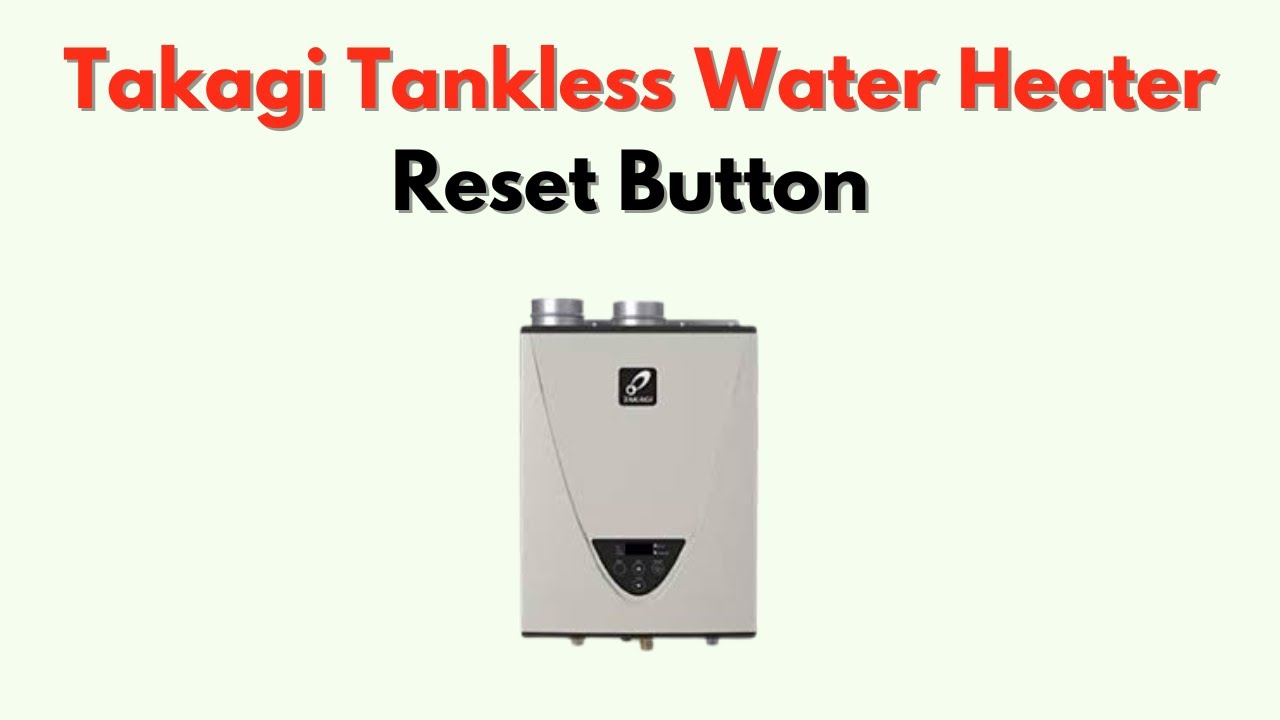 Takagi Tankless Water Heater Reset Button &ndash; Where It Is & How to Reset Safely