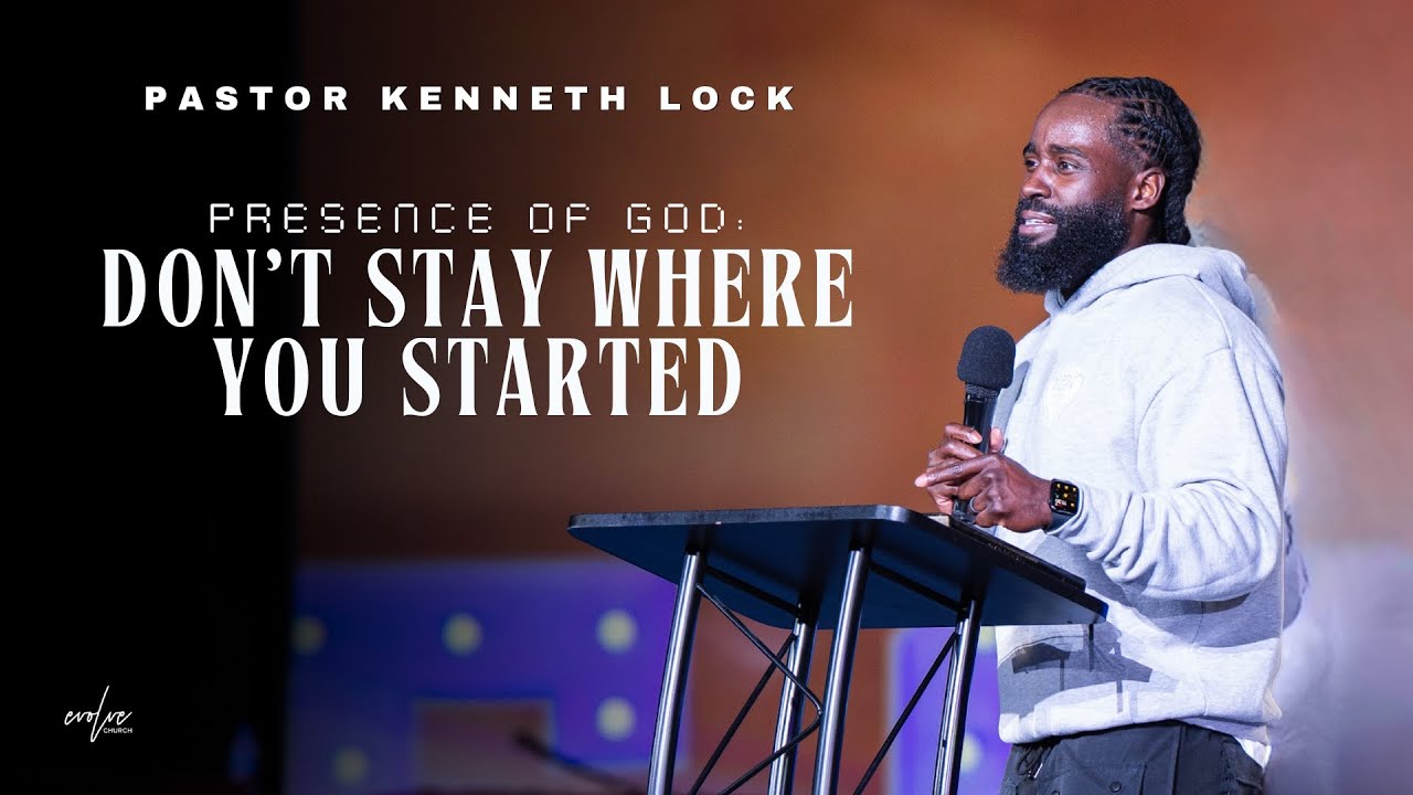 Presence Of God: Don't Stay Where You Started | Pastor Kenneth Lock ll | Evolve Church
